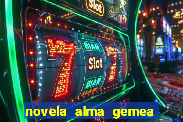 novela alma gemea capitulo 2